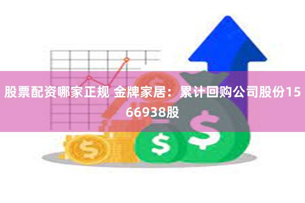 股票配资哪家正规 金牌家居：累计回购公司股份1566938股