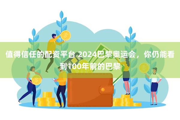 值得信任的配资平台 2024巴黎奥运会，你仍能看到100年前的巴黎