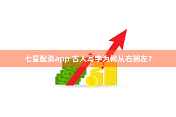 七星配资app 古人写字为何从右到左？